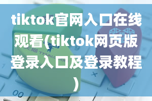 tiktok官网入口在线观看(tiktok网页版登录入口及登录教程)