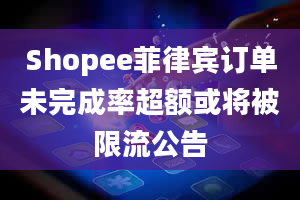 Shopee菲律宾订单未完成率超额或将被限流公告