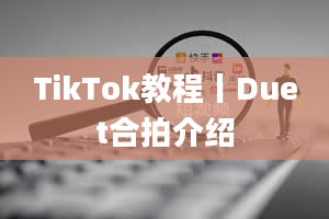 TikTok教程丨Duet合拍介绍