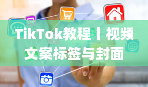 TikTok教程丨视频文案标签与封面