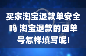 买家淘宝退款单安全吗 淘宝退款的回单号怎样填写呢!