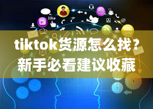 tiktok货源怎么找？新手必看建议收藏