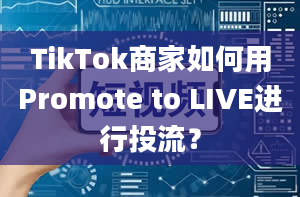 TikTok商家如何用Promote to LIVE进行投流？