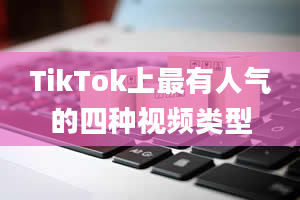 TikTok上最有人气的四种视频类型