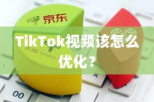 TikTok视频该怎么优化？