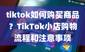 tiktok如何购买商品？TikTok小店购物流程和注意事项