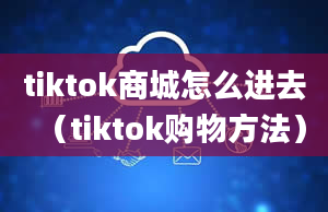 tiktok商城怎么进去（tiktok购物方法）