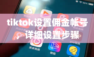 tiktok设置佣金帐号，详细设置步骤