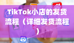 TikTok小店的发货流程（详细发货流程）