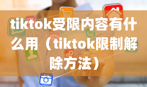 tiktok受限内容有什么用（tiktok限制解除方法）