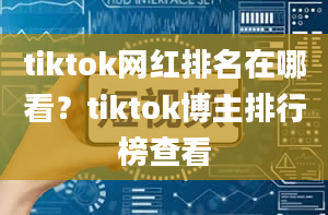 tiktok网红排名在哪看？tiktok博主排行榜查看