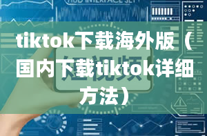 tiktok下载海外版（国内下载tiktok详细方法）