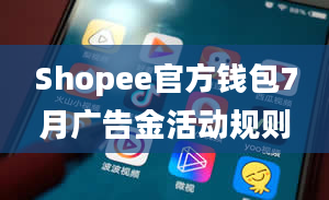 Shopee官方钱包7月广告金活动规则