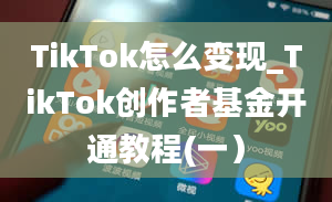 TikTok怎么变现_TikTok创作者基金开通教程(一）