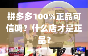 拼多多100%正品可信吗？什么店才是正品？