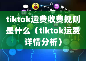 tiktok运费收费规则是什么（tiktok运费详情分析）