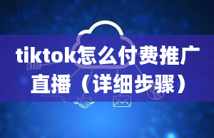 tiktok怎么付费推广直播（详细步骤）