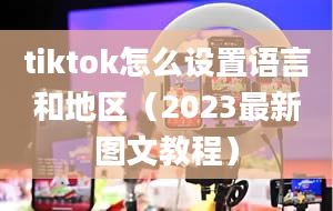 tiktok怎么设置语言和地区（2023最新图文教程）