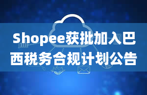 Shopee获批加入巴西税务合规计划公告