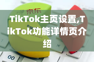 TikTok主页设置,TikTok功能详情页介绍