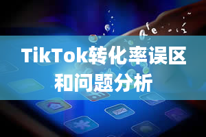 TikTok转化率误区和问题分析