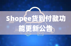 Shopee货到付款功能更新公告