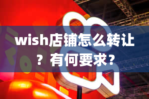 wish店铺怎么转让？有何要求？