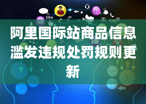 阿里国际站商品信息滥发违规处罚规则更新