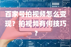 百家号拍视频怎么变现？拍视频有何技巧？