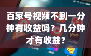 百家号视频不到一分钟有收益吗？几分钟才有收益？