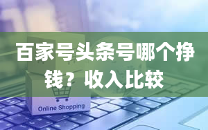 百家号头条号哪个挣钱？收入比较