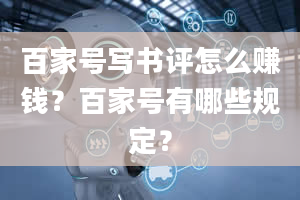 百家号写书评怎么赚钱？百家号有哪些规定？