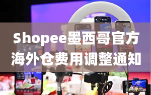 Shopee墨西哥官方海外仓费用调整通知