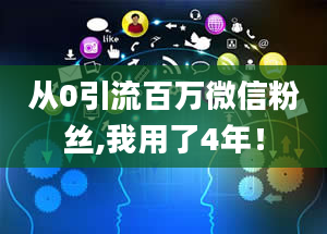 从0引流百万微信粉丝,我用了4年！