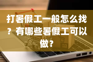 打暑假工一般怎么找？有哪些暑假工可以做？