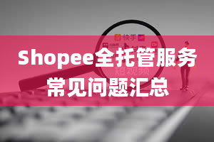 Shopee全托管服务常见问题汇总