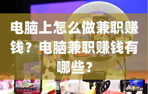 电脑上怎么做兼职赚钱？电脑兼职赚钱有哪些？