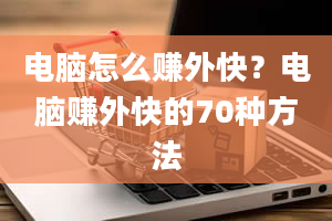 电脑怎么赚外快？电脑赚外快的70种方法