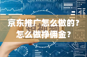 京东推广怎么做的？怎么做挣佣金？