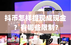 抖币怎样提现成现金？有哪些限制？