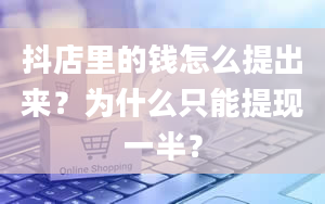 抖店里的钱怎么提出来？为什么只能提现一半？