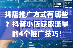 抖店推广方式有哪些？抖音小店获取流量的4个推广技巧！