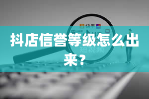 抖店信誉等级怎么出来？