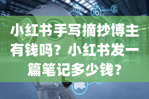 小红书手写摘抄博主有钱吗？小红书发一篇笔记多少钱？