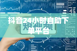 抖音24小时自助下单平台