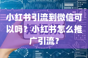 小红书引流到微信可以吗？小红书怎么推广引流？