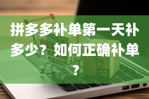 拼多多补单第一天补多少？如何正确补单？