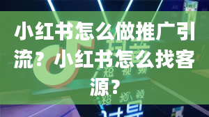 小红书怎么做推广引流？小红书怎么找客源？