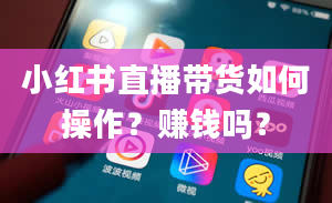 小红书直播带货如何操作？赚钱吗？