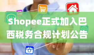 Shopee正式加入巴西税务合规计划公告